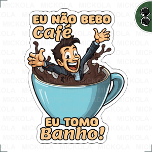 Eu não bebo café, eu tomo banho      