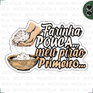 Farinha pouca meu pirão primeiro      